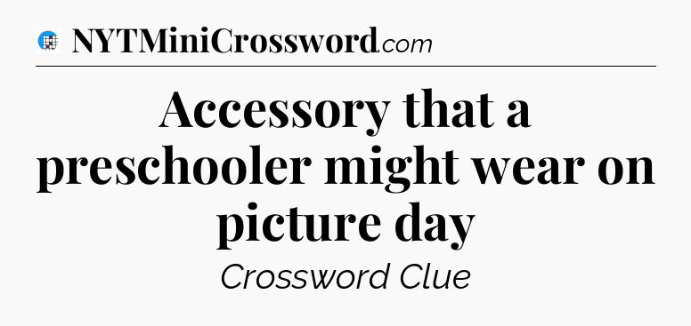 Accessory that a preschooler might wear on picture day Crossword Clue