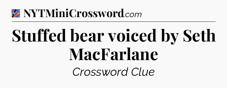 Stuffed bear voiced by Seth MacFarlane Crossword Clue