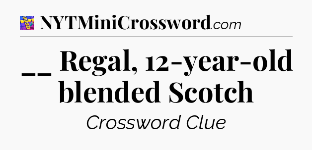 __ Regal, 12-year-old blended Scotch Codycross