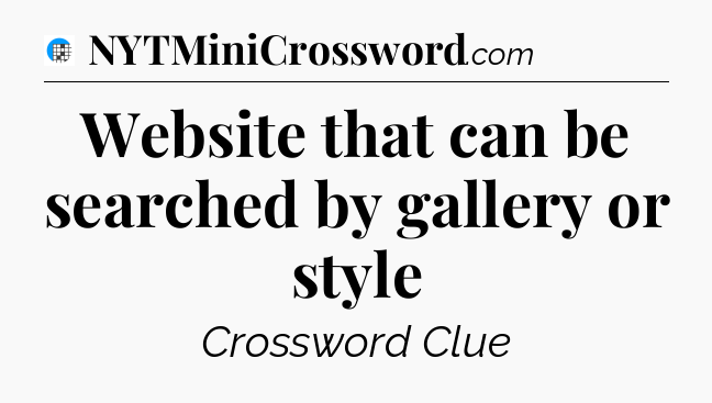 Website that can be searched by gallery or style Crossword Clue