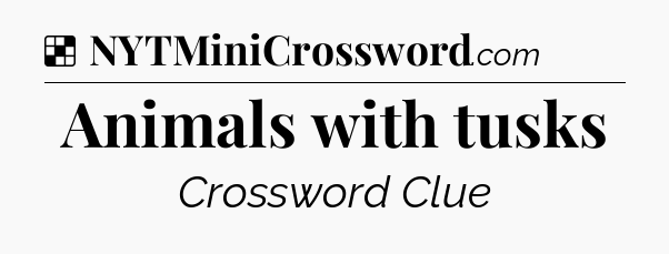 Solution: Animals with tusks - NYT Crossword