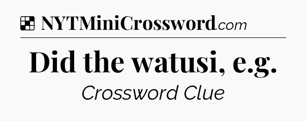 Solution: Did the watusi, e.g - NYT Crossword