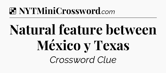 Solution: Natural feature between México y Texas - NYT Crossword