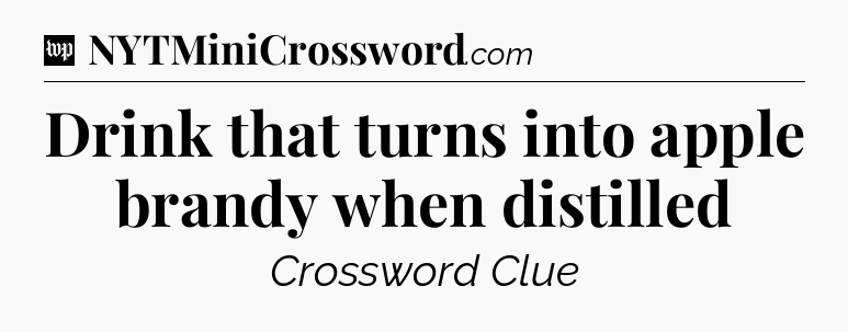 Drink that turns into apple brandy when distilled Crossword Clue