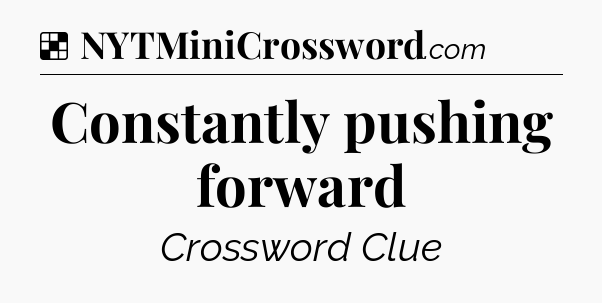 Solution: Constantly pushing forward - NYT Crossword