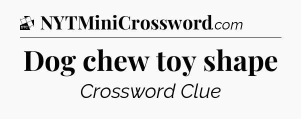 Dog chew toy shape - Daily Themed Classic Crossword