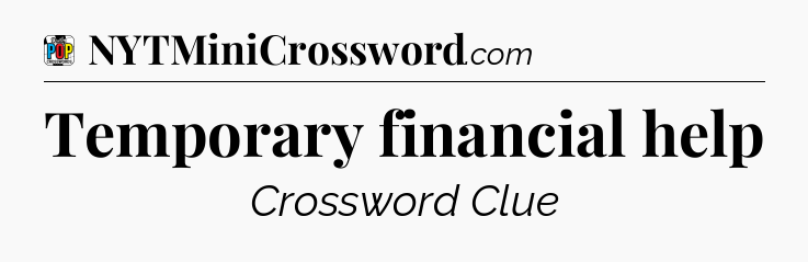 Temporary financial help Crossword Clue