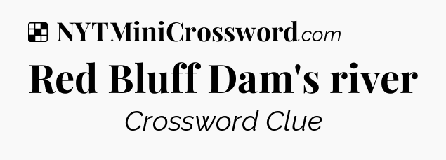 Solution: Red Bluff Dam's river - NYT Crossword
