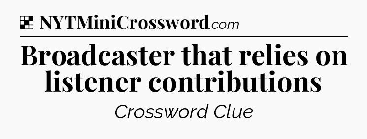 Solution: Broadcaster that relies on listener contributions - NYT Crossword