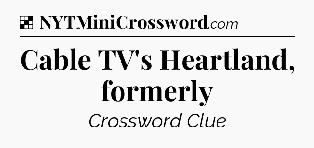 Solution: Cable TV's Heartland, formerly - NYT Crossword