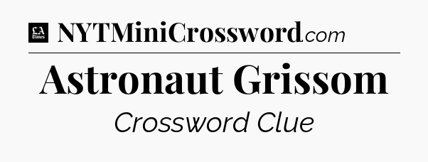 Astronaut Grissom - LA Times Crossword