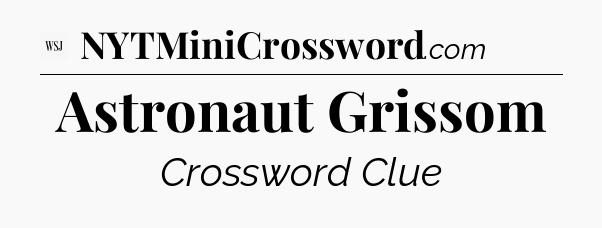Astronaut Grissom - WSJ Crossword
