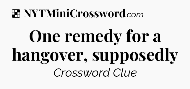 Solution: One remedy for a hangover, supposedly - NYT Crossword