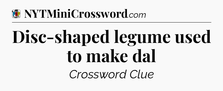Disc-shaped legume used to make dal Crossword Clue
