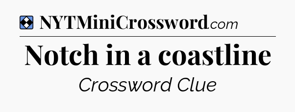 Solution: Notch in a coastline - NYT Mini Crossword
