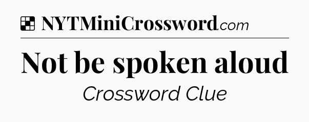 Solution: Not be spoken aloud - NYT Crossword