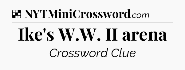 Solution: Ike's W.W. II arena - NYT Crossword