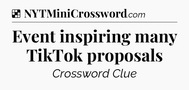 Solution: Event inspiring many TikTok proposals - NYT Crossword