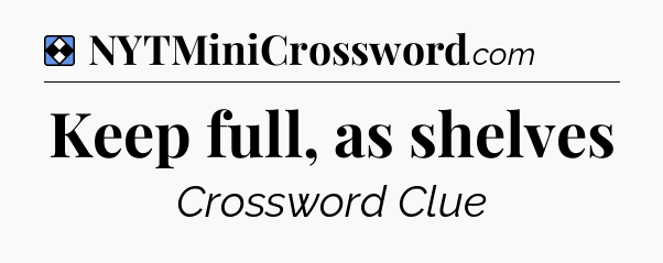 Solution: Keep full, as shelves - NYT Mini Crossword