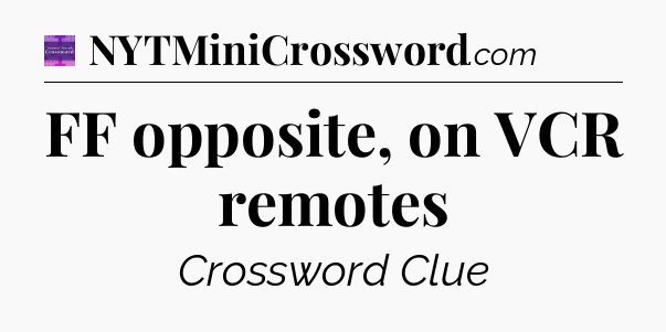 FF opposite, on VCR remotes - Thomas Joseph Crossword