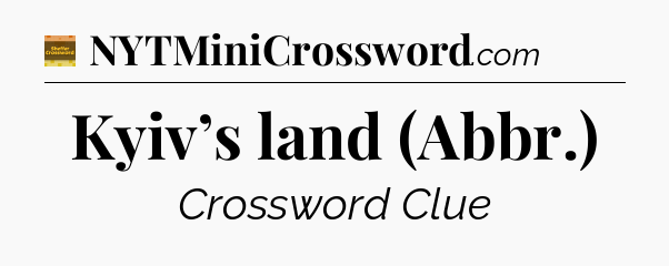 Kyiv’s land (Abbr.) - Eugene Sheffer Crossword