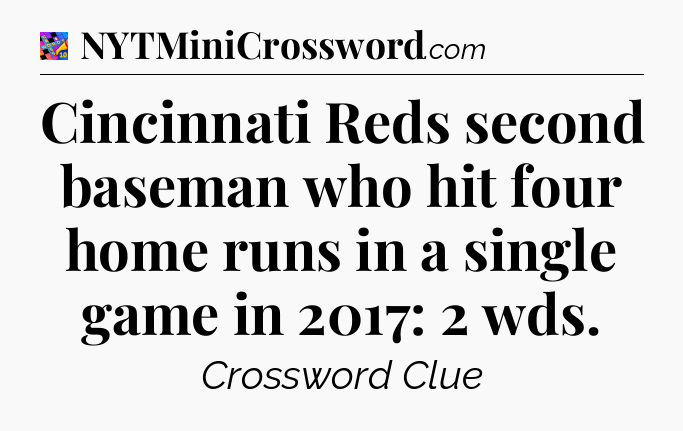 Cincinnati Reds second baseman who hit four home runs in a single game in 2017: 2 wds Crossword Clue