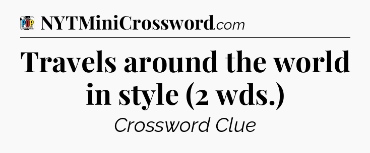 Travels around the world in style (2 wds.) Crossword Clue
