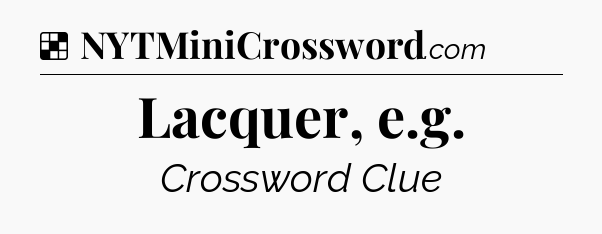 Solution: Lacquer, e.g - NYT Crossword