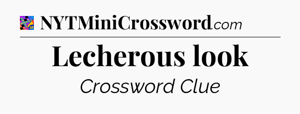 Lecherous look Crossword Clue