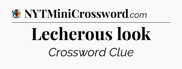 Lecherous look Crossword Clue