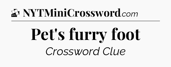 Pet's furry foot - Daily Themed Classic Crossword