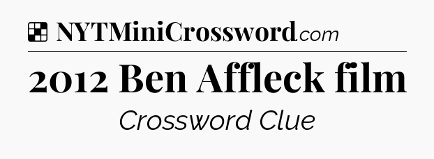 Solution: 2012 Ben Affleck film - NYT Crossword