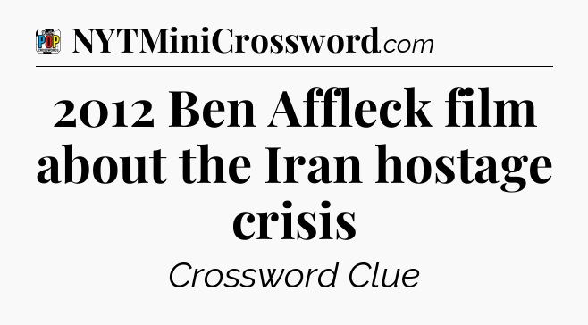 2012 Ben Affleck film about the Iran hostage crisis Crossword Clue