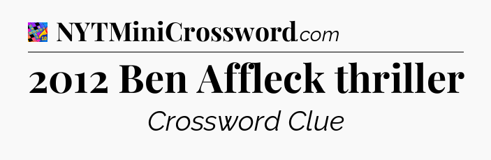 2012 Ben Affleck thriller Crossword Clue