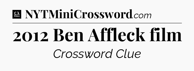 2012 Ben Affleck film - LA Times Crossword