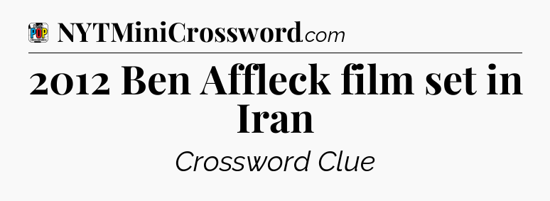 2012 Ben Affleck film set in Iran Crossword Clue