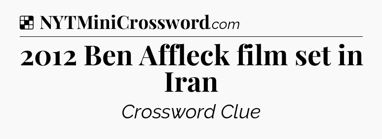 Solution: 2012 Ben Affleck film set in Iran - NYT Crossword