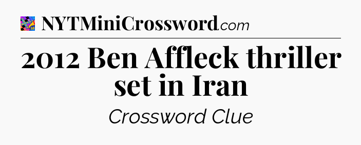 2012 Ben Affleck thriller set in Iran Crossword Clue