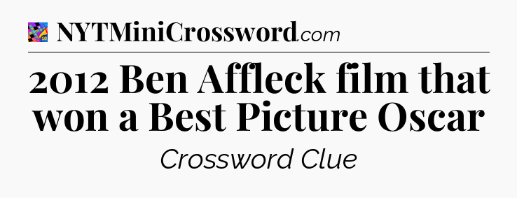 2012 Ben Affleck film that won a Best Picture Oscar Crossword Clue