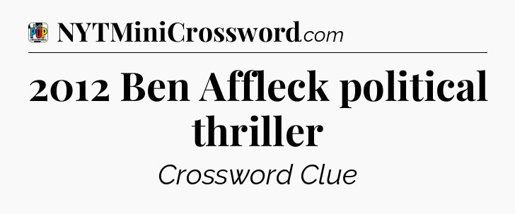 2012 Ben Affleck political thriller Crossword Clue