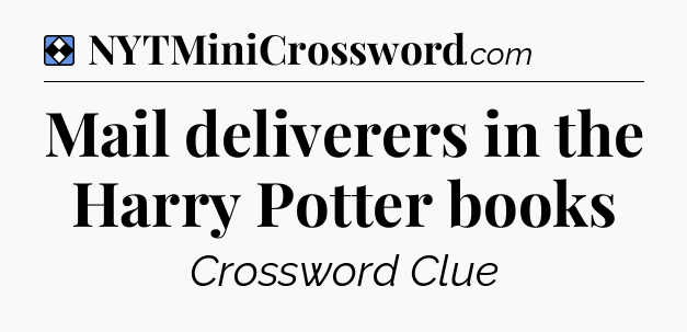 Solution: Mail deliverers in the Harry Potter books - NYT Mini Crossword