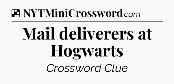 Solution: Mail deliverers at Hogwarts - NYT Crossword