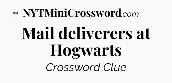 Mail deliverers at Hogwarts - WSJ Crossword