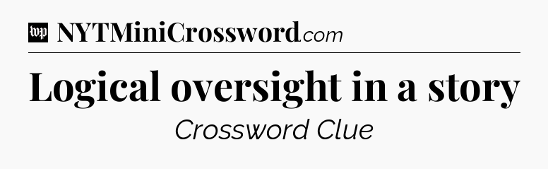 Logical oversight in a story Crossword Clue