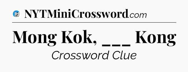 Mong Kok, ___ Kong Crossword Clue