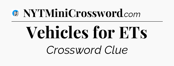 Vehicles for ETs Crossword Clue