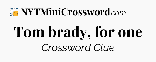 Tom brady, for one - 7 Little Words