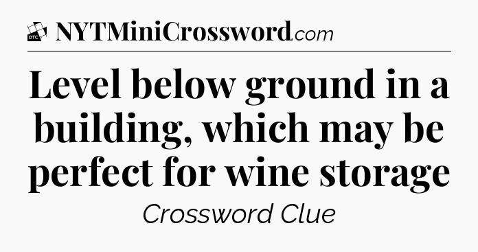 Level below ground in a building, which may be perfect for wine storage - Daily Themed Classic Crossword