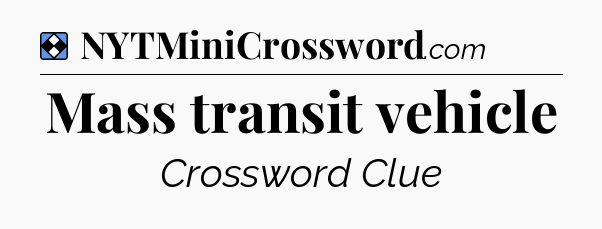 Solution: Mass transit vehicle - NYT Mini Crossword