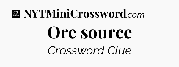 Ore source - LA Times Crossword